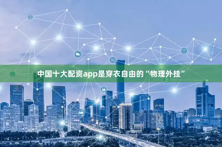 中国十大配资app是穿衣自由的“物理外挂”