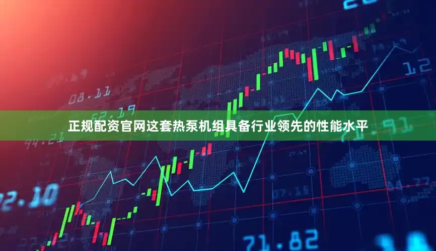 正规配资官网这套热泵机组具备行业领先的性能水平